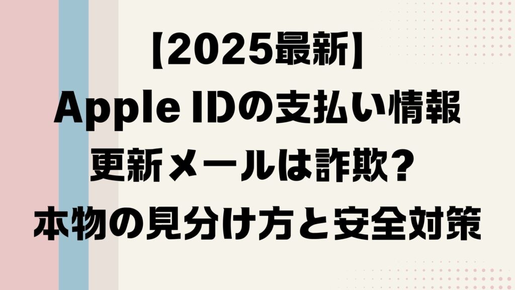【2025最新】Apple IDの支払い情報更新メールは詐欺?本物の見分け方と安全対策