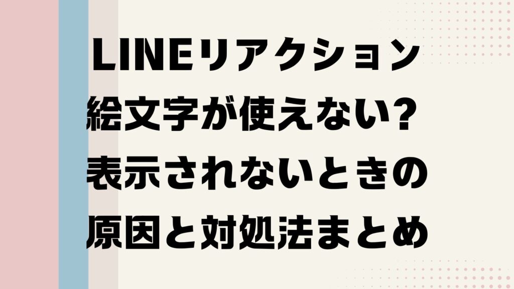 LINEリアクション絵文字が使えない？表示されないときの原因と対処法まとめ